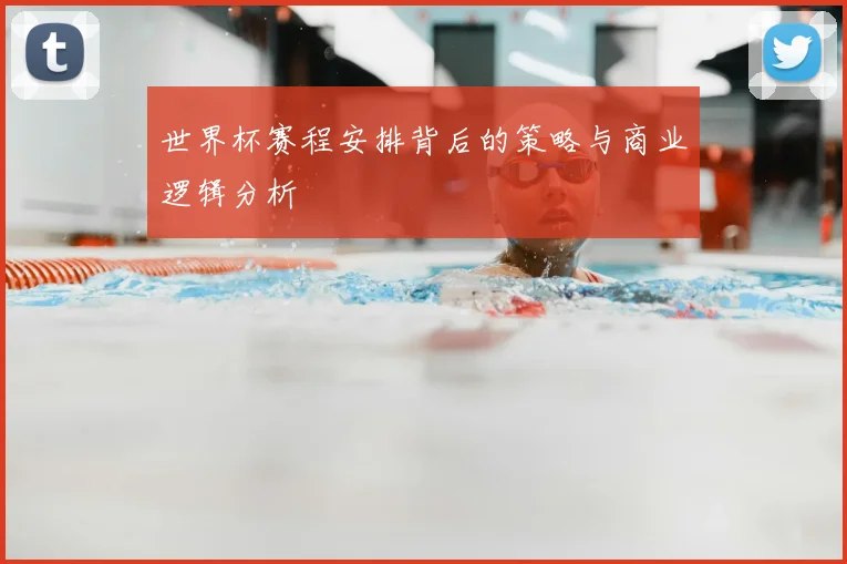 世界杯赛程安排背后的策略与商业逻辑分析