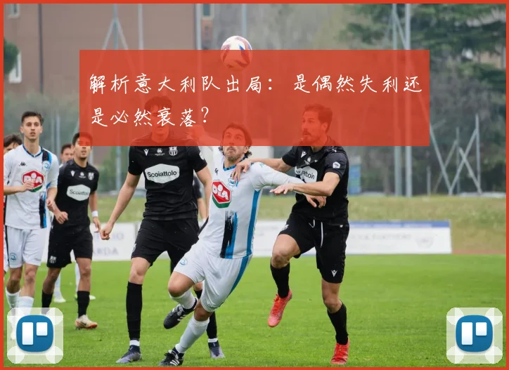 解析意大利队出局：是偶然失利还是必然衰落？
