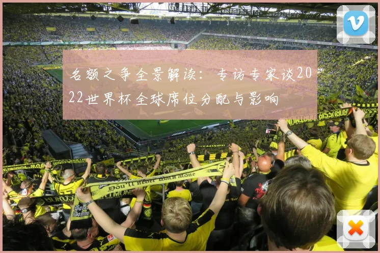 名额之争全景解读：专访专家谈2022世界杯全球席位分配与影响