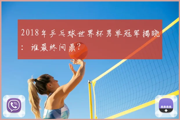 2018年乒乓球世界杯男单冠军揭晓：谁最终问鼎？