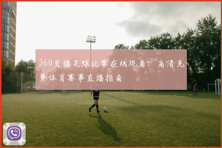 360直播足球比赛在线观看：高清免费体育赛事直播指南