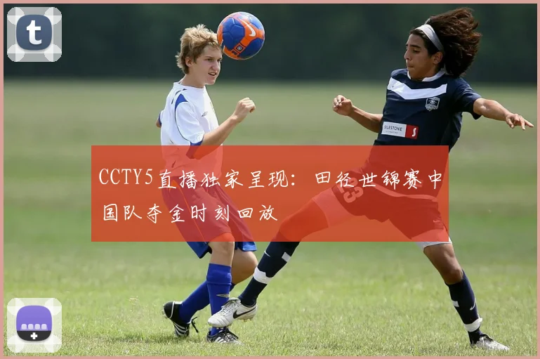 CCTY5直播独家呈现：田径世锦赛中国队夺金时刻回放